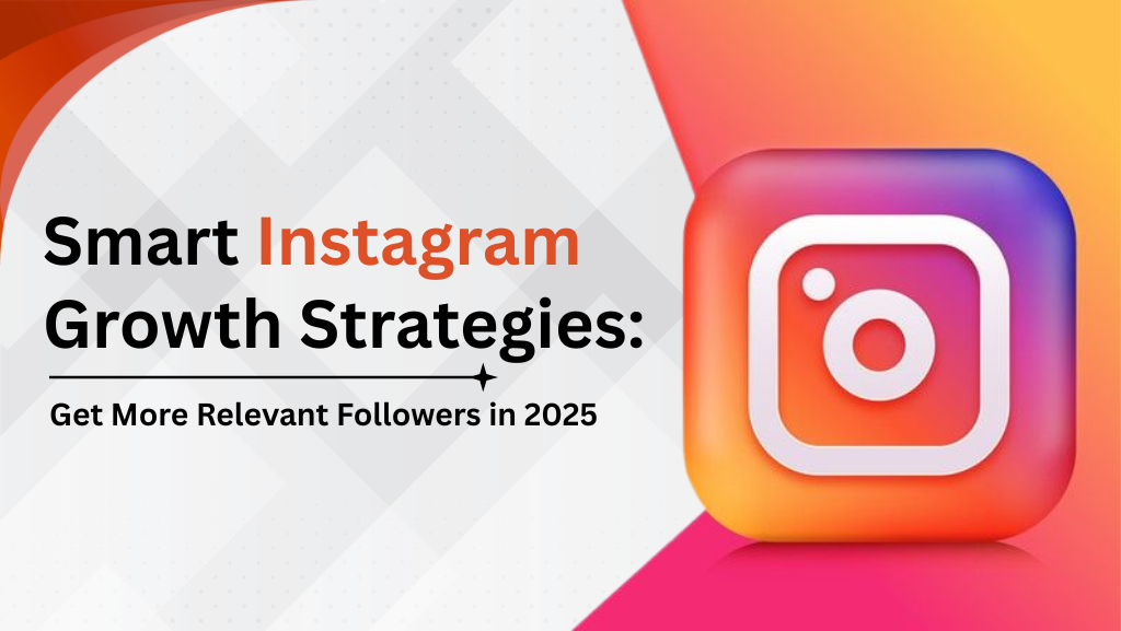 Smart Instagram Growth Strategies: Get More Relevant Followers in 2025 -